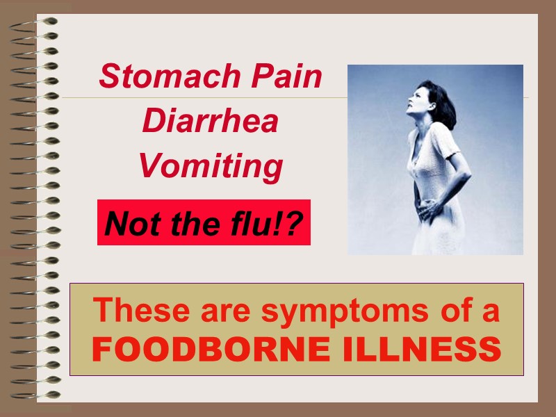 These are symptoms of a  FOODBORNE ILLNESS Stomach Pain Diarrhea Vomiting  